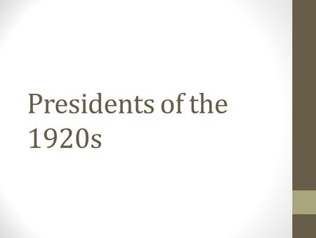 Presidents of the 1920s. Warren G. Harding (1921-1923) Republican from Ohio Conservative “Laissez Faire” Elected in 1920 “America’s present need is not.