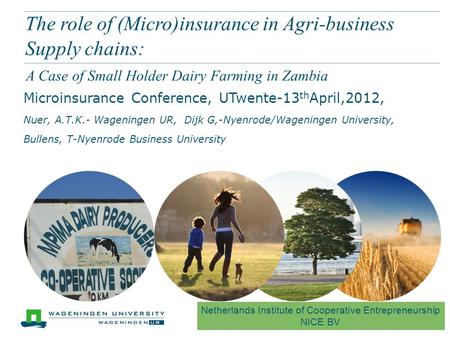 The role of (Micro)insurance in Agri-business Supply chains: A Case of Small Holder Dairy Farming in Zambia Microinsurance Conference, UTwente-13 th April,2012,