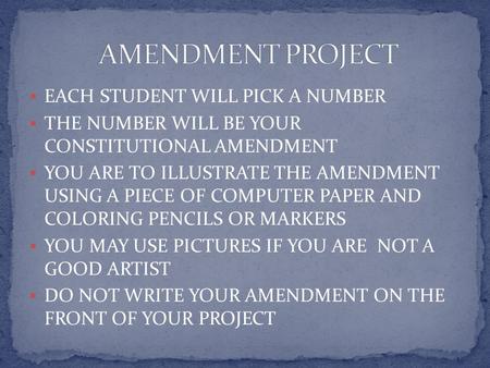  EACH STUDENT WILL PICK A NUMBER  THE NUMBER WILL BE YOUR CONSTITUTIONAL AMENDMENT  YOU ARE TO ILLUSTRATE THE AMENDMENT USING A PIECE OF COMPUTER PAPER.