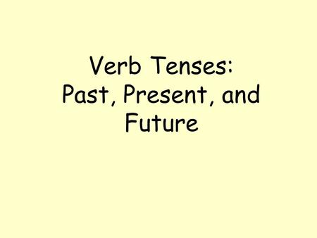 Verb Tenses: Past, Present, and Future