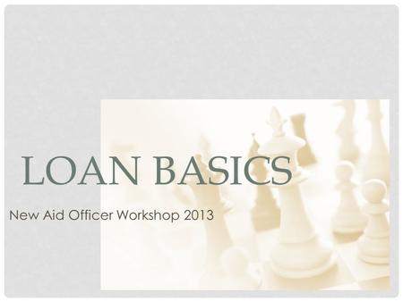 New Aid Officer Workshop 2013 LOAN BASICS. Angelika Williams Assistant Director of Financial Aid and Scholarships Texas State University- San Marcos.