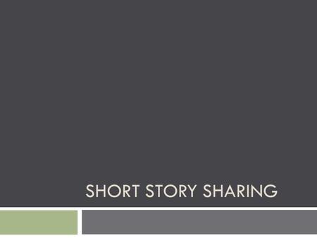 SHORT STORY SHARING. Story Time  Today we are spending some time sharing our work  Find a small group (3-5) that you feel comfortable with  Feel free.