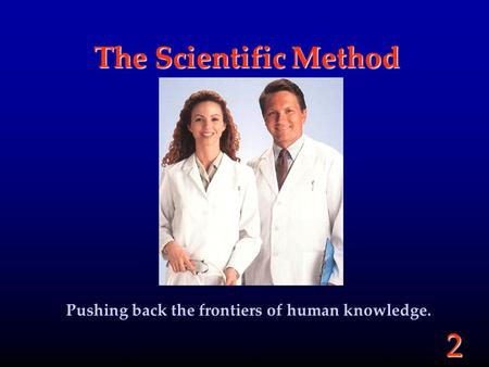 2 The Scientific Method Pushing back the frontiers of human knowledge.