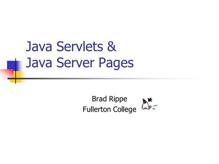 Java Servlets & Java Server Pages Brad Rippe Fullerton College.