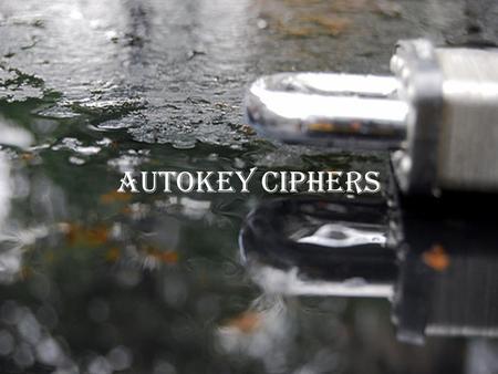 Autokey Ciphers. History The Autokey Cipher is almost identical to the Vigenère Cipher – only it’s more secure It was first invented by Girolamo Cardano.