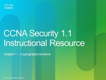 © 2012 Cisco and/or its affiliates. All rights reserved. 1 CCNA Security 1.1 Instructional Resource Chapter 7 – Cryptographic Systems.