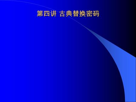 第四讲 古典替换密码. 1 。多字母表替换密码 (Polyalphabetic ciphers) 增强密码安全性的方法是使用多字母替换密码 hence the name polyalphabetic ciphers 使得密码分析更困难，因为有较多的密码表去 猜测 打乱了字母出现的频率 用一个密钥决定对每个字母使用什么字母变换.