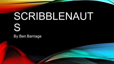 SCRIBBLENAUT S By Ben Barriage. Scribblenauts was first released on September 15, 2009 on the Nintendo DS. It is a puzzle game containing multiple solutions,