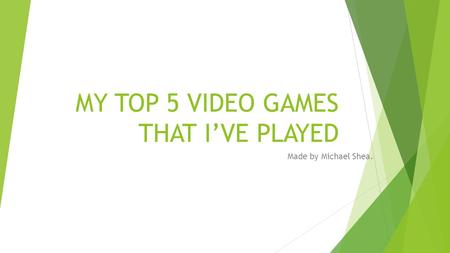 MY TOP 5 VIDEO GAMES THAT I’VE PLAYED Made by Michael Shea.