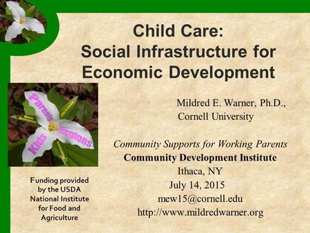 Child Care: Social Infrastructure for Economic Development Mildred E. Warner, Ph.D., Cornell University Community Supports for Working Parents Community.