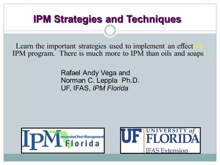 IPM Strategies and Techniques Rafael Andy Vega and Norman C. Leppla, Ph.D. UF, IFAS, IPM Florida Learn the important strategies used to implement an effective.