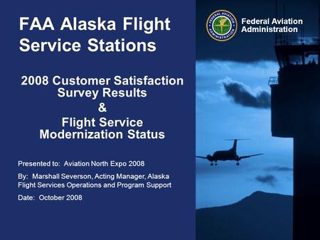 Presented to: Aviation North Expo 2008 By: Marshall Severson, Acting Manager, Alaska Flight Services Operations and Program Support Date: October 2008.