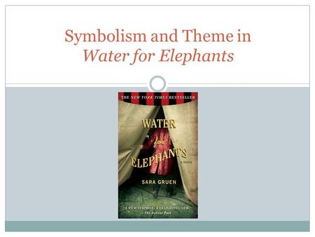 Symbolism and Theme in Water for Elephants. Symbolism Water for Elephants provides a symbolic study of the fundamental human need for love and acceptance.