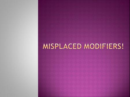  a word, phrase, or clause that is improperly separated from the word it modifies / describes  Modifiers are words, phrases, or clauses that provide.