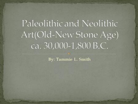 By: Tammie L. Smith. The art found in the Paleolithic Period communicates to present day viewers the struggles of living back in the early times of civilization.