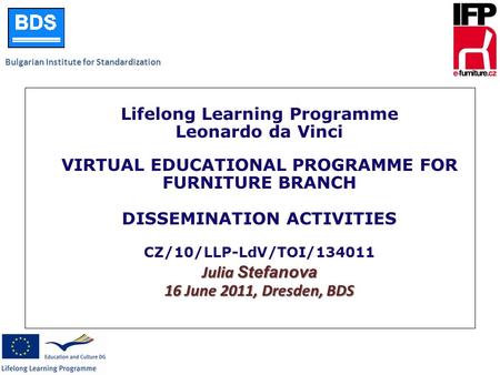 Bulgarian Institute for Standardization Julia Stefanova 16 June 2011, Dresden, BDS Lifelong Learning Programme Leonardo da Vinci VIRTUAL EDUCATIONAL PROGRAMME.