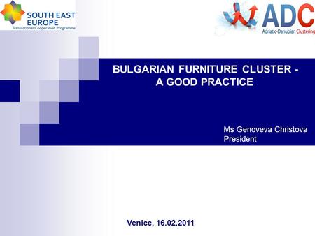 BULGARIAN FURNITURE CLUSTER - A GOOD PRACTICE Ms Genoveva Christova President Venice, 16.02.2011.