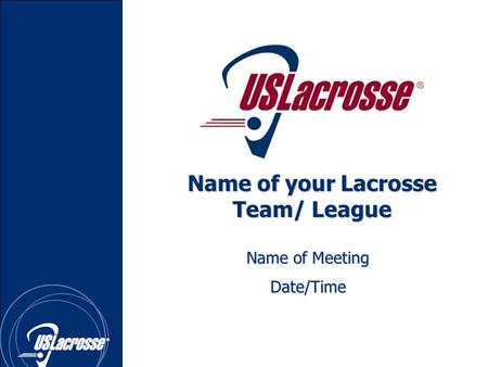 Name of your Lacrosse Team/ League Name of Meeting Date/Time.