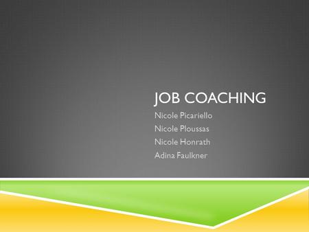 JOB COACHING Nicole Picariello Nicole Ploussas Nicole Honrath Adina Faulkner.