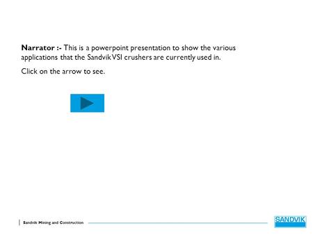 Grid Size 3,175 Size 6,35 Sandvik Mining and Construction Narrator :- This is a powerpoint presentation to show the various applications that the Sandvik.