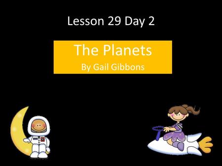 Lesson 29 Day 2 The Planets By Gail Gibbons. Question of the Day What new discoveries do you think scientists might make in outer space? If I were exploring.