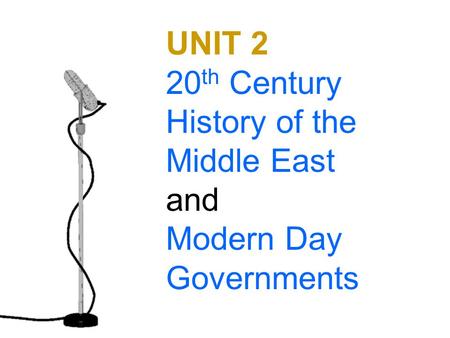 UNIT 2 20 th Century History of the Middle East and Modern Day Governments.