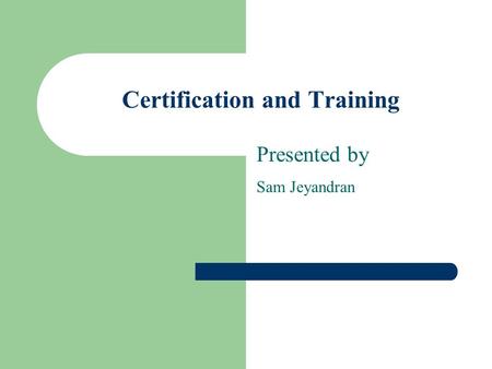 Certification and Training Presented by Sam Jeyandran.