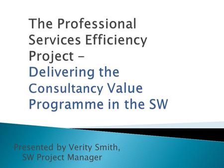 Presented by Verity Smith, SW Project Manager.  Consultancy is a largely unmanaged area, and therefore untapped for savings  We needed better control,