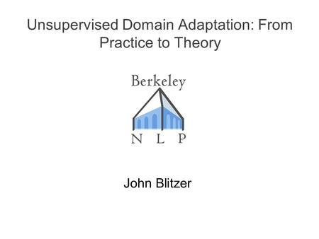 Unsupervised Domain Adaptation: From Practice to Theory John Blitzer TexPoint fonts used in EMF. Read the TexPoint manual before you delete this box.: