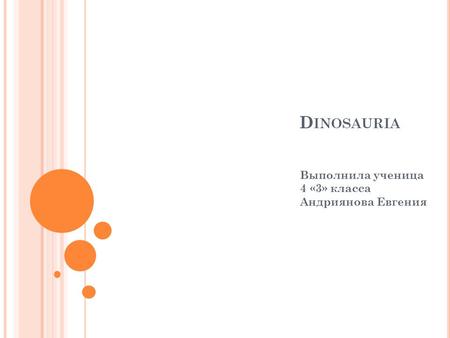 D INOSAURIA Выполнила ученица 4 «3» класса Андриянова Евгения.