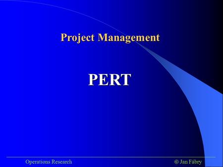 ___________________________________________________________________________ Operations Research  Jan Fábry PERT Project Management.