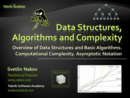 Overview of Data Structures and Basic Algorithms. Computational Complexity. Asymptotic Notation Svetlin Nakov Telerik Software Academy academy.telerik.com.