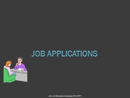 Jobs for Montana's Graduates B11L1PP1. Importance of a Job Application  This summer Sam is applying for his first job. He wants to earn money to purchase.