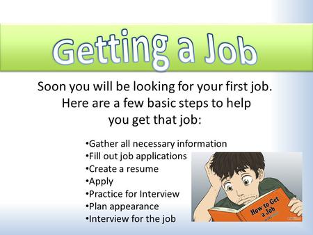 Getting a Job Soon you will be looking for your first job.