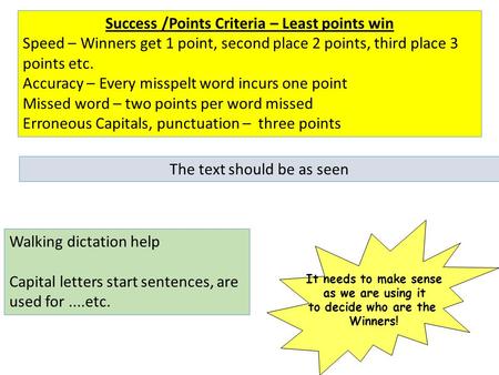 Walking dictation help Capital letters start sentences, are used for....etc. Success /Points Criteria – Least points win Speed – Winners get 1 point, second.