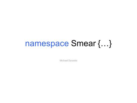 Namespace Smear {…} Michael Savastio. Tree Format Original Tree Event KS=1 Particles E,p,theta,phi KS!=1 Particles Smeared Tree EventS particlesS E,p,theta,phi.