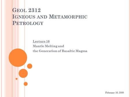 G EOL 2312 I GNEOUS AND M ETAMORPHIC P ETROLOGY Lecture 10 Mantle Melting and the Generation of Basaltic Magma February 16, 2009.