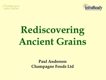 Rediscovering Ancient Grains Paul Anderson Champagne Foods Ltd.