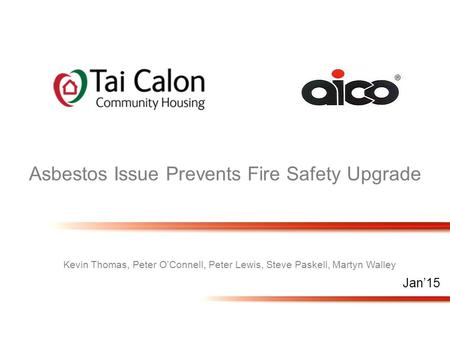 Jan’15 Kevin Thomas, Peter O’Connell, Peter Lewis, Steve Paskell, Martyn Walley Asbestos Issue Prevents Fire Safety Upgrade.