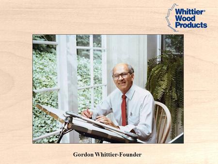 Gordon Whittier-Founder. W. 1 st Plant Bethel Plant.