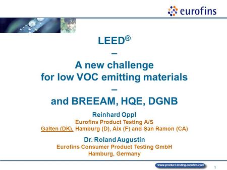 1 www.product-testing.eurofins.com LEED ® – A new challenge for low VOC emitting materials – and BREEAM, HQE, DGNB Reinhard Oppl Eurofins Product Testing.