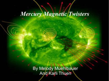 Mercury Magnetic Twisters By Melody Muehlbauer And Karli Thuen.