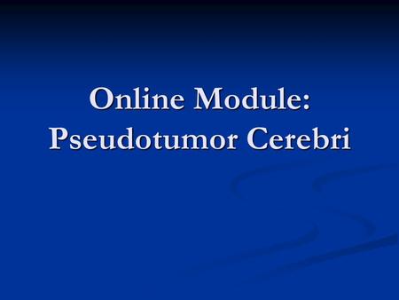 Online Module: Pseudotumor Cerebri