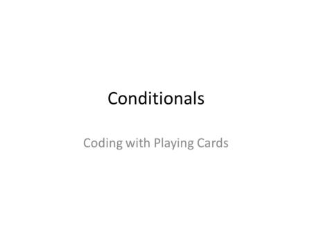 Conditionals Coding with Playing Cards. Card game – Teacher v Students The rules of the game are: If I draw a black card, I get a point Else, you get.