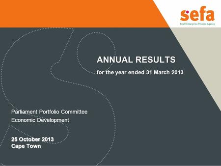 ANNUAL RESULTS for the year ended 31 March 2013 Parliament Portfolio Committee Economic Development 25 October 2013 Cape Town.