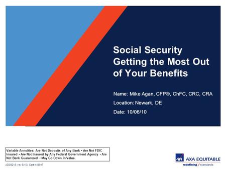 AD09216 (rev 6/10) Cat# 143917 Social Security Getting the Most Out of Your Benefits Name: Mike Agan, CFP®, ChFC, CRC, CRA Location: Newark, DE Date: 10/06/10.