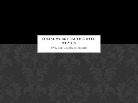 SWK 121: Chapter 16 Morales. Patriarchy is a term used for the social, economic, and political arrangements that emerge from cultural assumptions that.