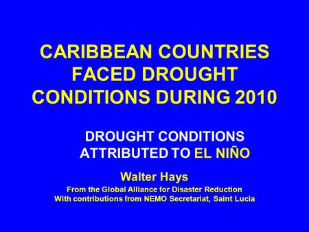 CARIBBEAN COUNTRIES FACED DROUGHT CONDITIONS DURING 2010 DROUGHT CONDITIONS ATTRIBUTED TO EL NIÑO From the Global Alliance for Disaster Reduction With.