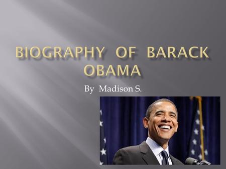 By Madison S.. Barack Obama was born on August 4, 1961 in Honolulu, Hawaii. When Barack Obama was young he lived with his mother, his father moved away.