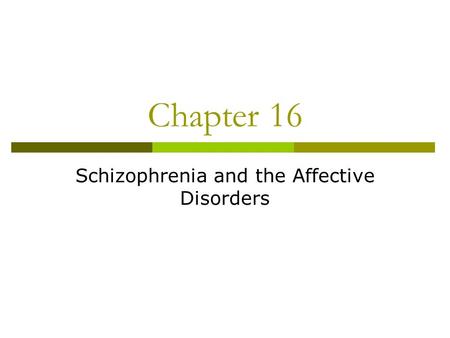 Chapter 16 Schizophrenia and the Affective Disorders.